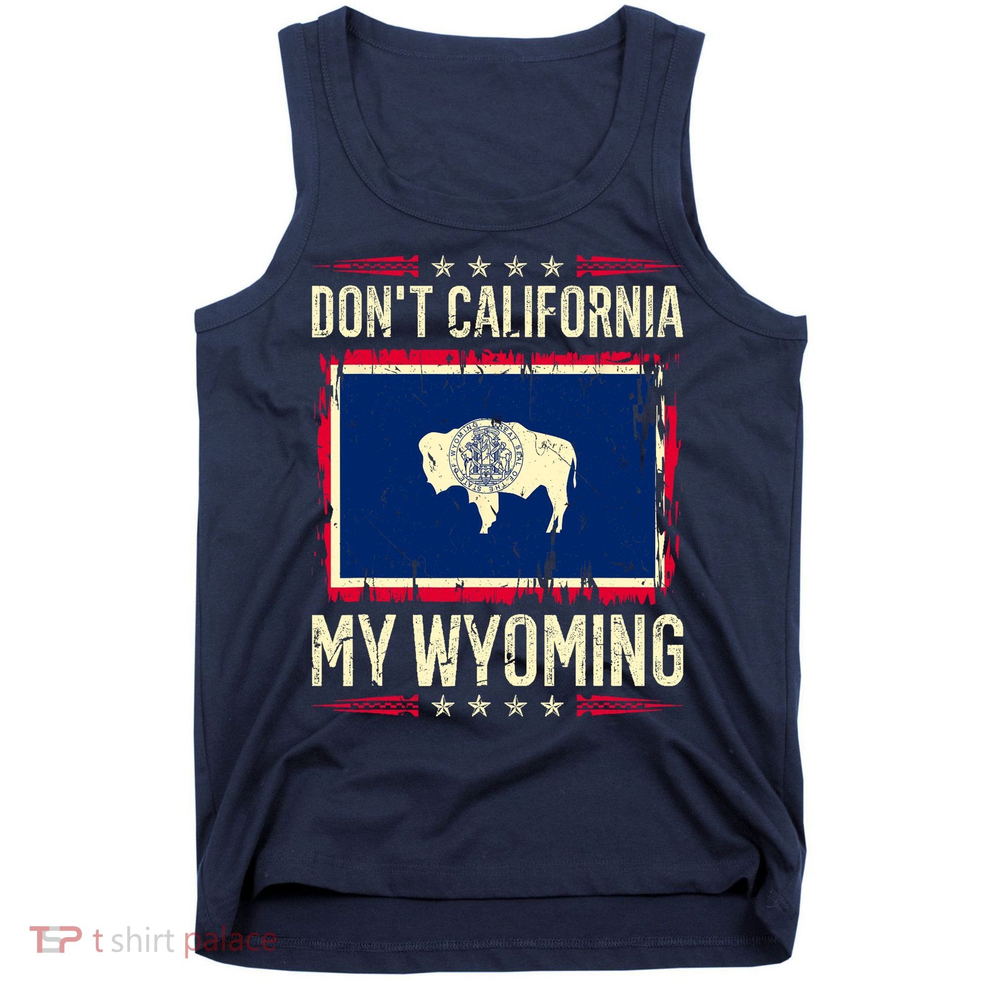 Dont California My Wyoming AntiLiberal Conservative Pride Tank Top