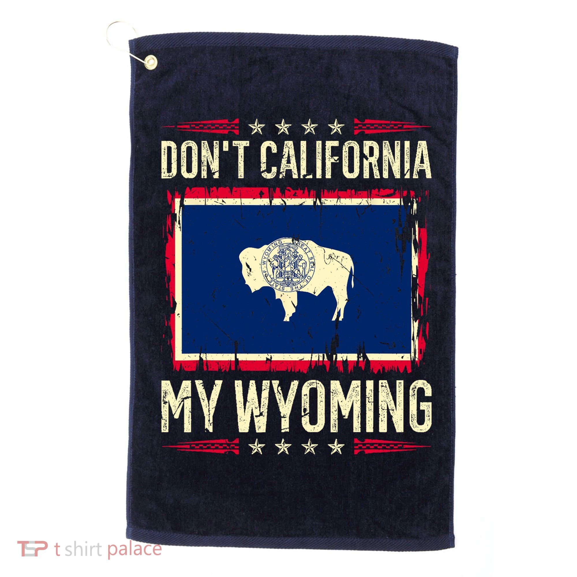 Dont California My Wyoming AntiLiberal Conservative Pride Golf Towel