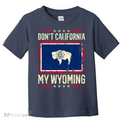 Dont California My Wyoming AntiLiberal Conservative Pride Toddler T-Shirt