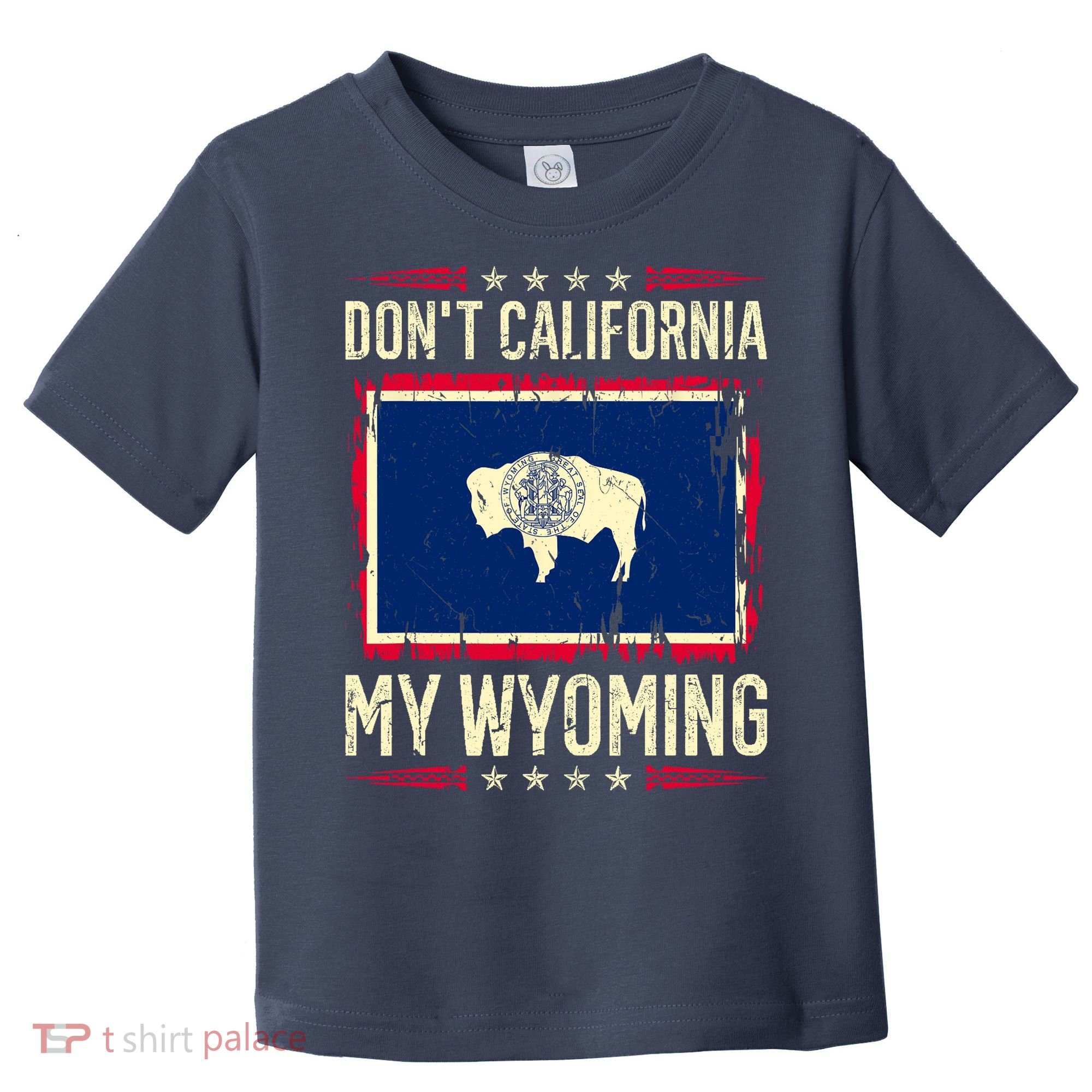 Dont California My Wyoming AntiLiberal Conservative Pride Toddler T-Shirt