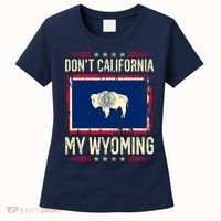 Dont California My Wyoming AntiLiberal Conservative Pride Women's T-Shirt thumb 0