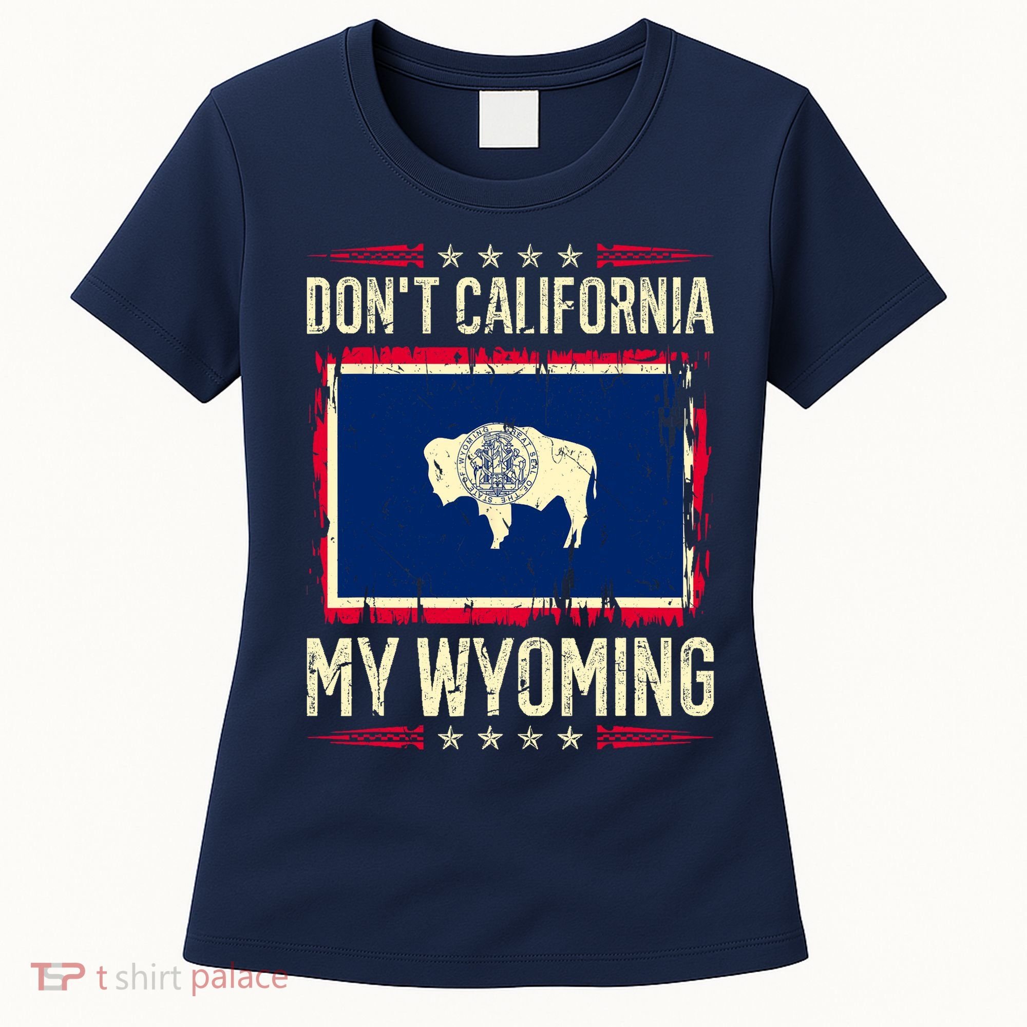 Dont California My Wyoming AntiLiberal Conservative Pride Women's T-Shirt
