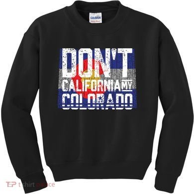 Dont California My Colorado Kids Sweatshirt