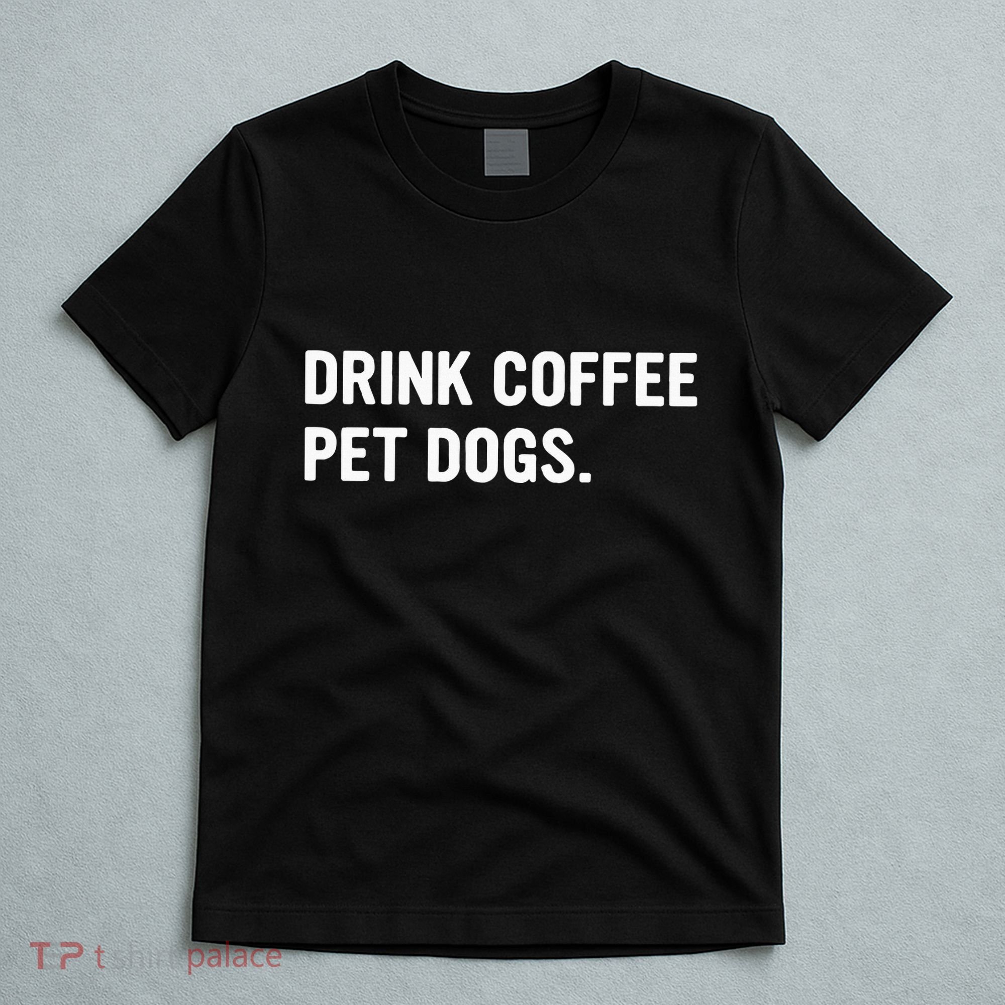 Drink Coffee Pet Dogs Funny Caffeine Dog Lover T-Shirt