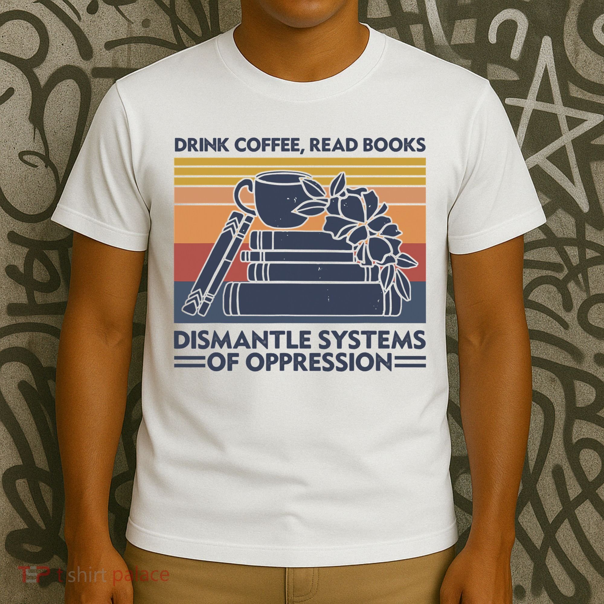 Drink Coffee Read Books Dismantle Systems Of Oppression Vintage T-Shirt
