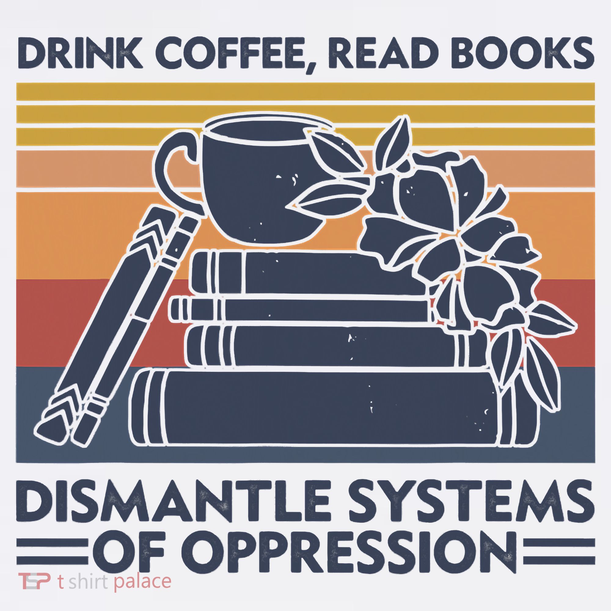 Drink Coffee Read Books Dismantle Systems Of Oppression Vintage T-Shirt