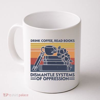 Drink Coffee Read Books Dismantle Systems Of Oppression Vintage Coffee Mug