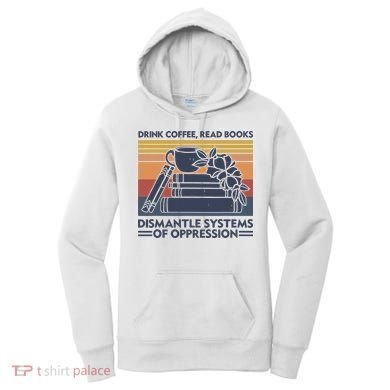 Drink Coffee Read Books Dismantle Systems Of Oppression Vintage Women's Hoodie