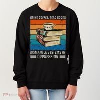 Drink Coffee Read Books Dismantle Systems Of Oppression Women's Sweatshirt thumb 0