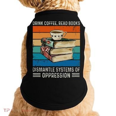 Drink Coffee Read Books Dismantle Systems Of Oppression Doggie Tank
