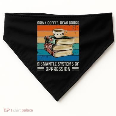 Drink Coffee Read Books Dismantle Systems Of Oppression USA-Made Doggie Bandana