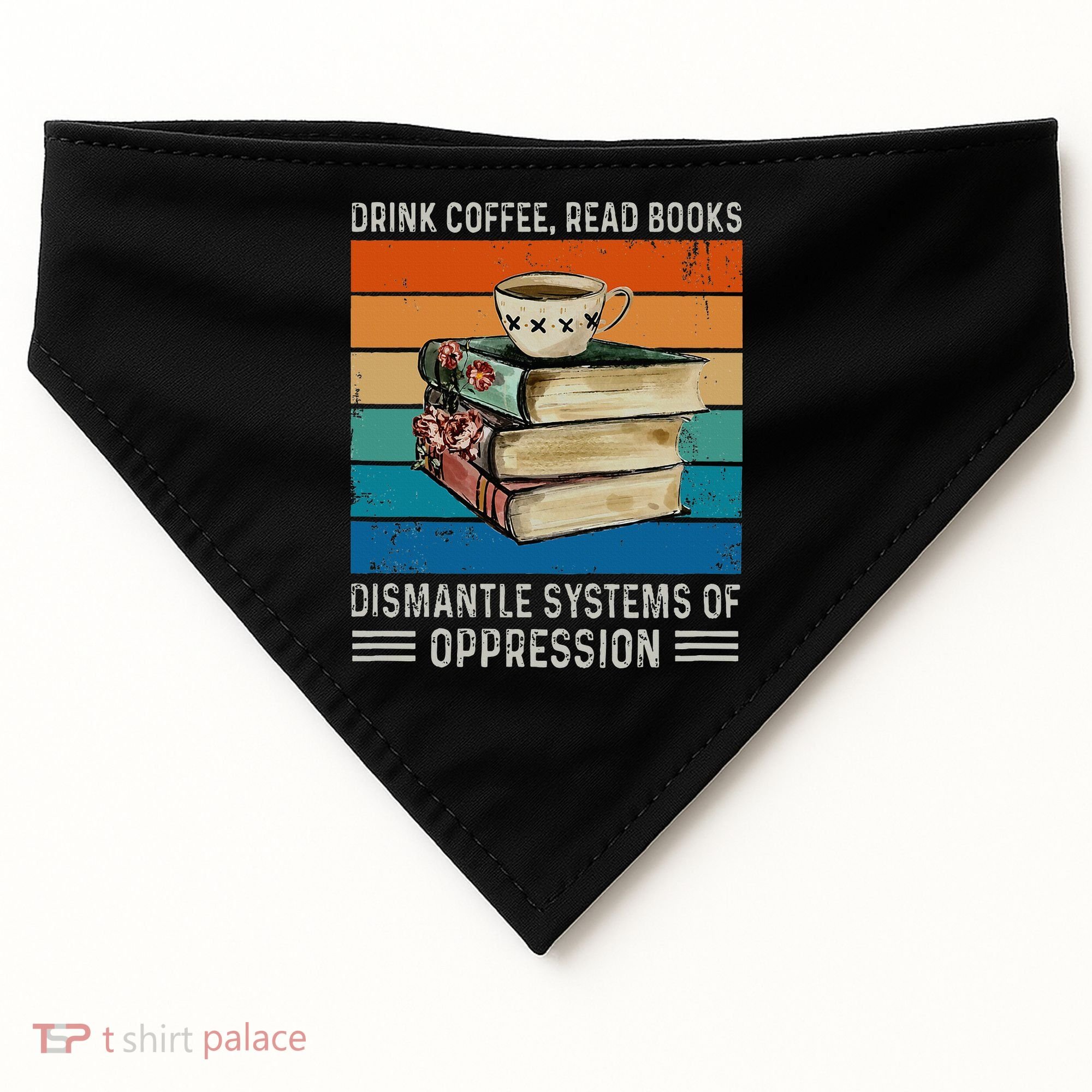 Drink Coffee Read Books Dismantle Systems Of Oppression USA-Made Doggie Bandana