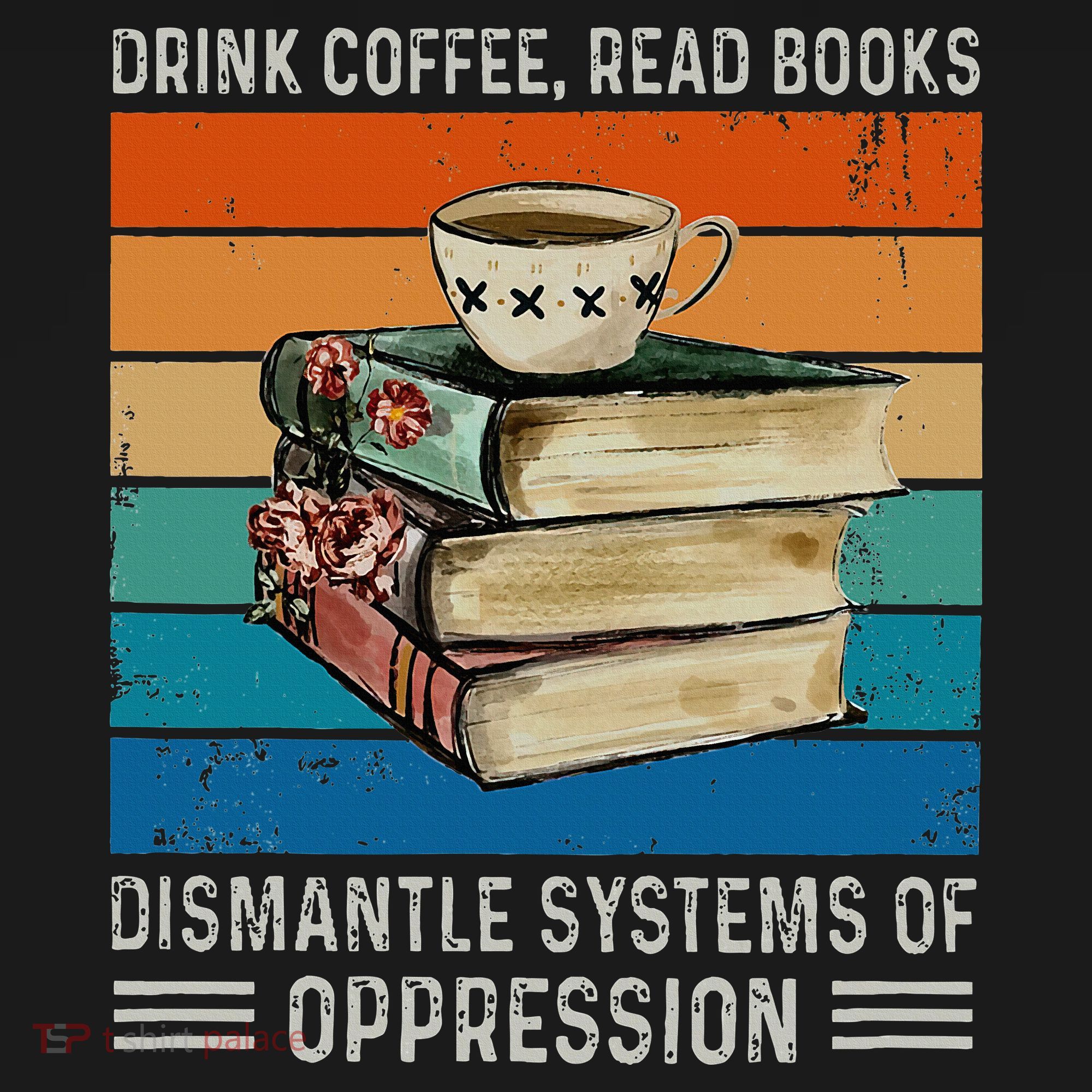 Drink Coffee Read Books Dismantle Systems Of Oppression Long Sleeve Shirt