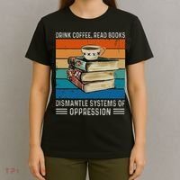 Drink Coffee Read Books Dismantle Systems Of Oppression T-Shirt thumb 4