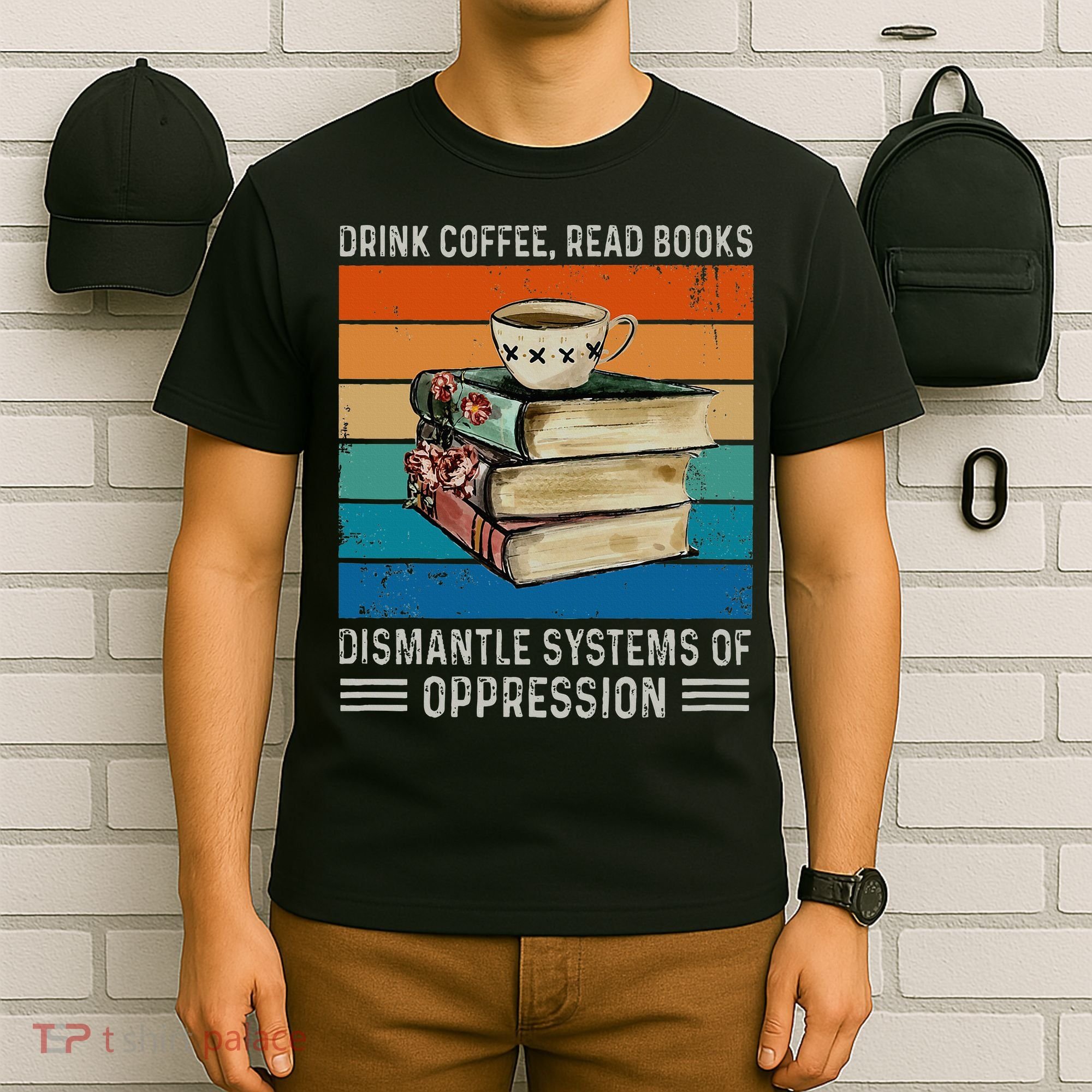 Drink Coffee Read Books Dismantle Systems Of Oppression T-Shirt