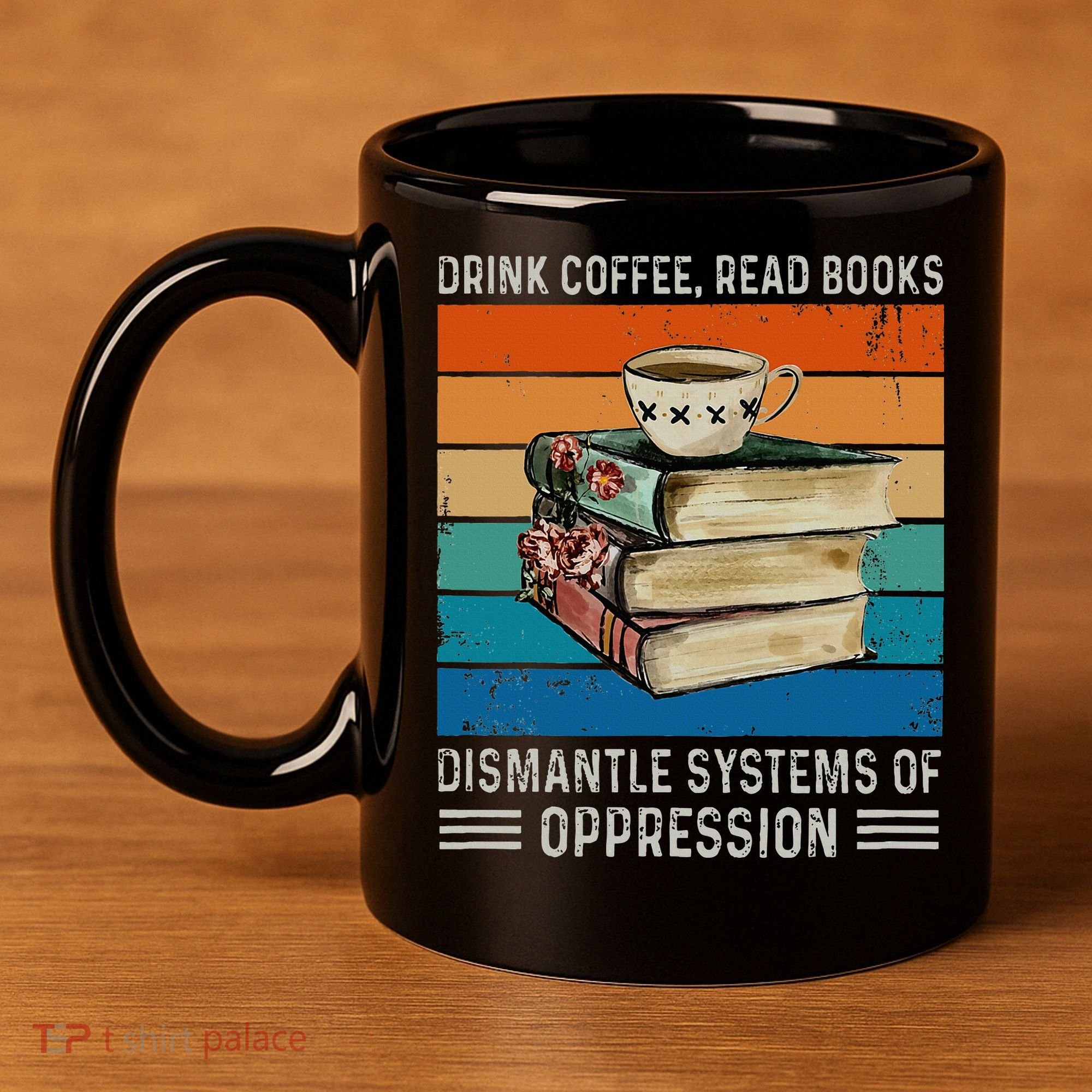 Drink Coffee Read Books Dismantle Systems Of Oppression 11oz C Handle Ceramic Mug