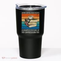 Drink Coffee Read Books Dismantle Systems Of Oppression Tumbler thumb 0