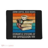 Drink Coffee Read Books Dismantle Systems Of Oppression Mousepad thumb 0
