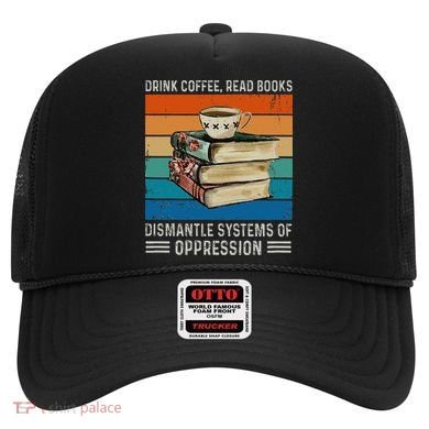 Drink Coffee Read Books Dismantle Systems Of Oppression Hat