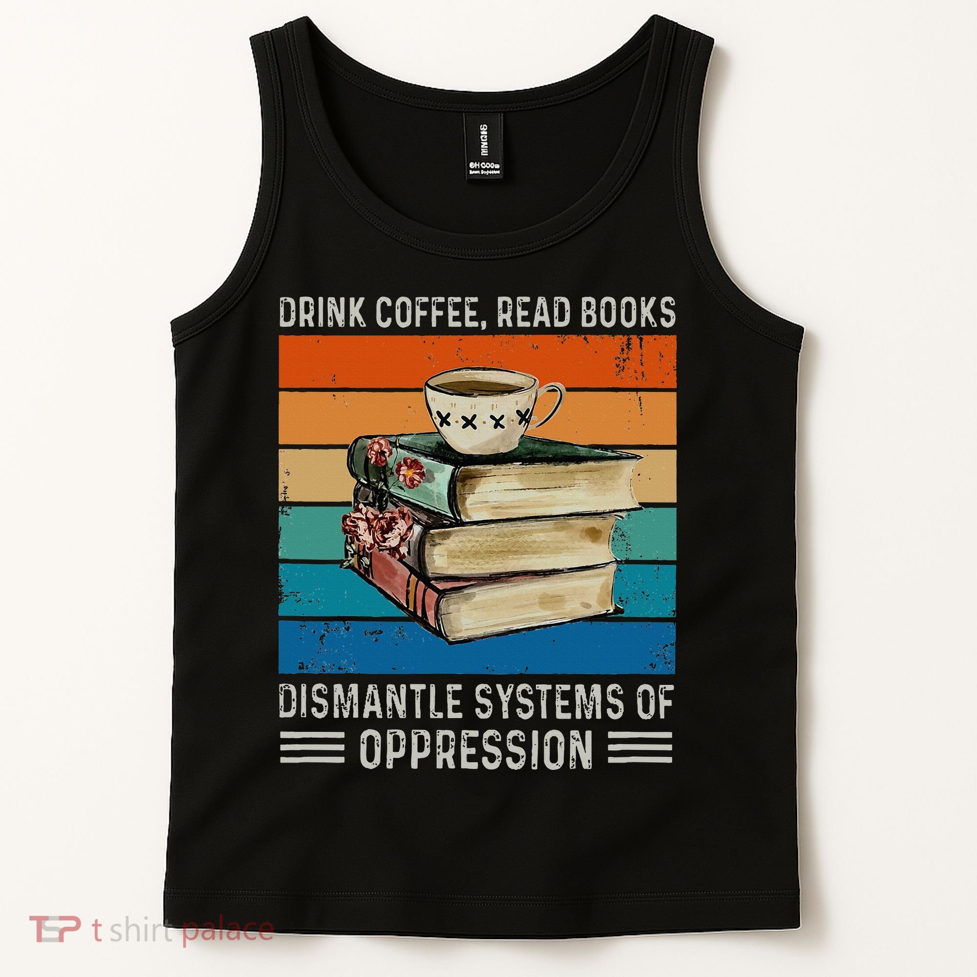 Drink Coffee Read Books Dismantle Systems Of Oppression Tank Top