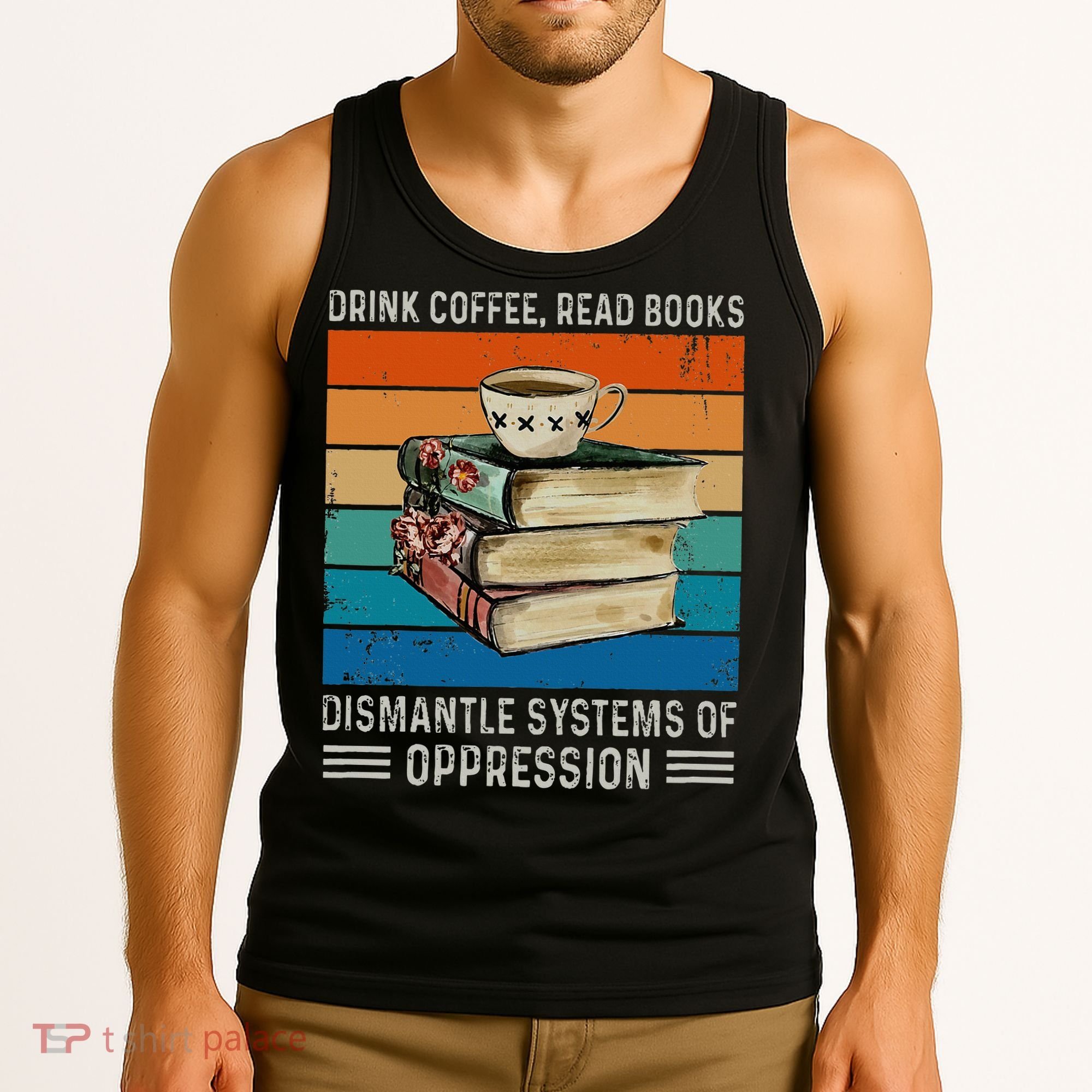Drink Coffee Read Books Dismantle Systems Of Oppression Tank Top