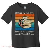 Drink Coffee Read Books Dismantle Systems Of Oppression Toddler T-Shirt thumb 0