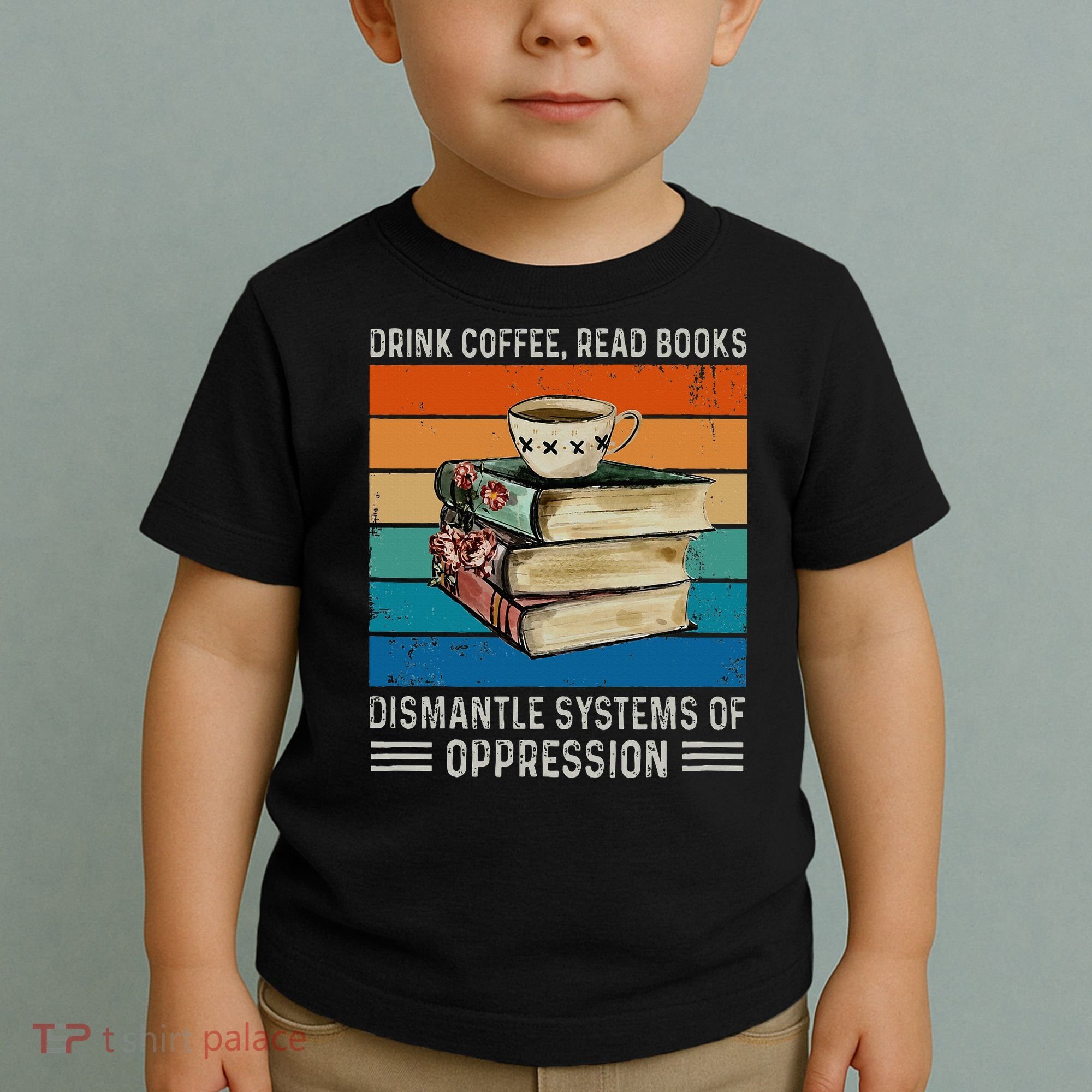 Drink Coffee Read Books Dismantle Systems Of Oppression Toddler T-Shirt