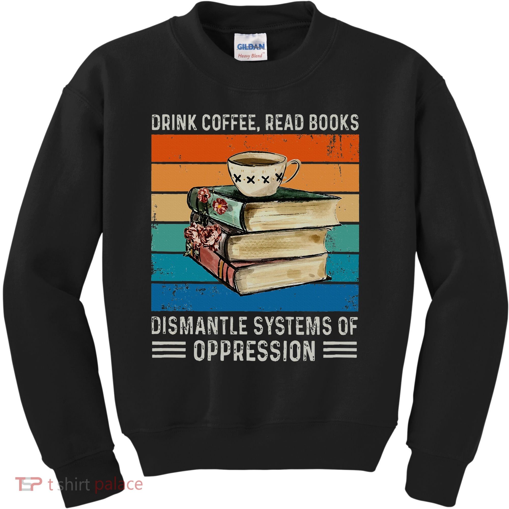 Drink Coffee Read Books Dismantle Systems Of Oppression Kids Sweatshirt