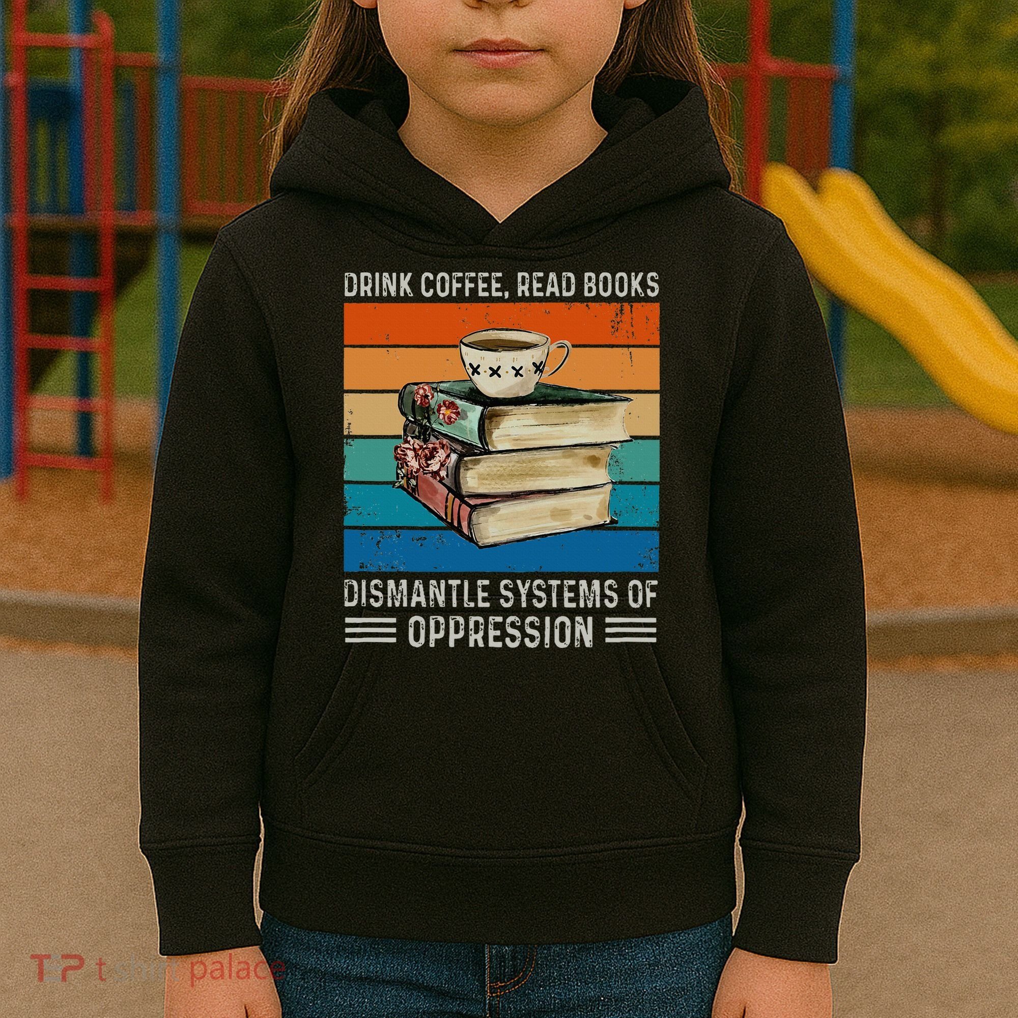 Drink Coffee Read Books Dismantle Systems Of Oppression Kids Hoodie