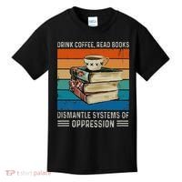 Drink Coffee Read Books Dismantle Systems Of Oppression Kids T-Shirt thumb 0