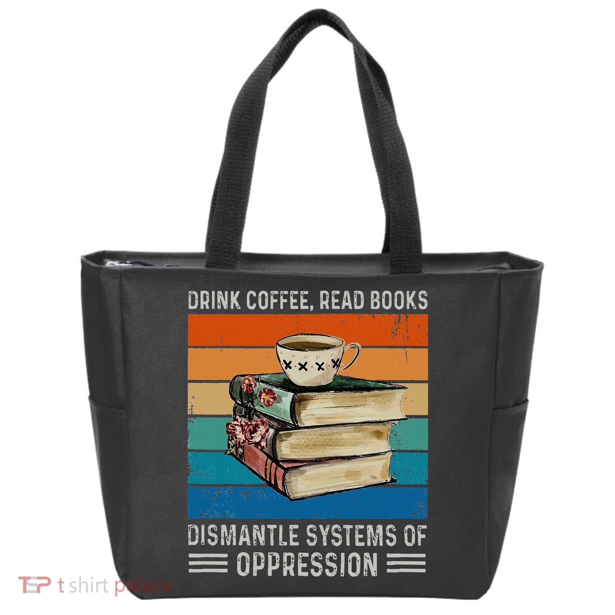 Drink Coffee Read Books Dismantle Systems Of Oppression Tote Bag