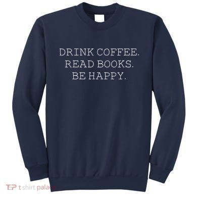 Drink Coffee Read Books Be Happy Sweatshirt