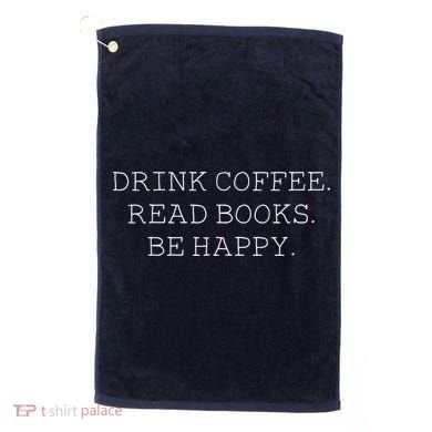 Drink Coffee Read Books Be Happy Golf Towel