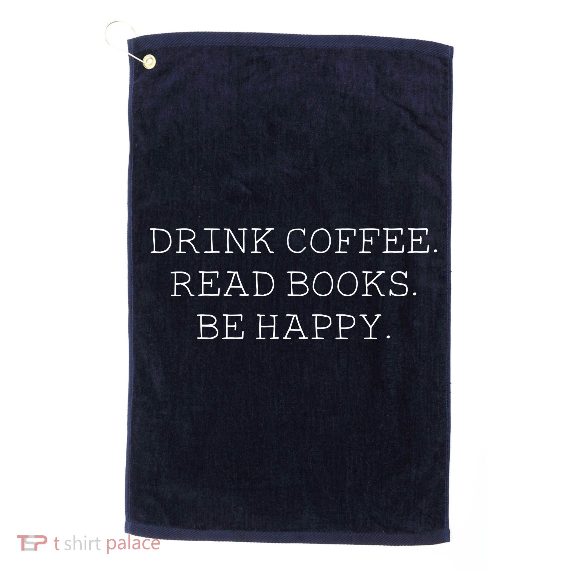 Drink Coffee Read Books Be Happy Golf Towel