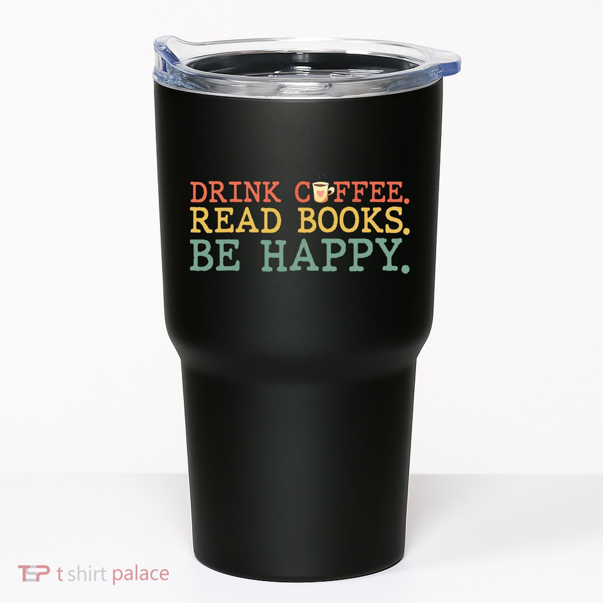 Drink Coffee Read Books Be Happy Shirt Coffee Lover Tumbler