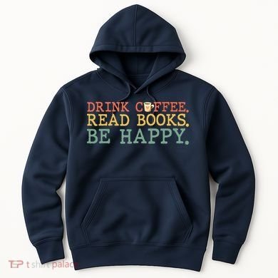 Drink Coffee Read Books Be Happy Shirt Coffee Lover Hoodie