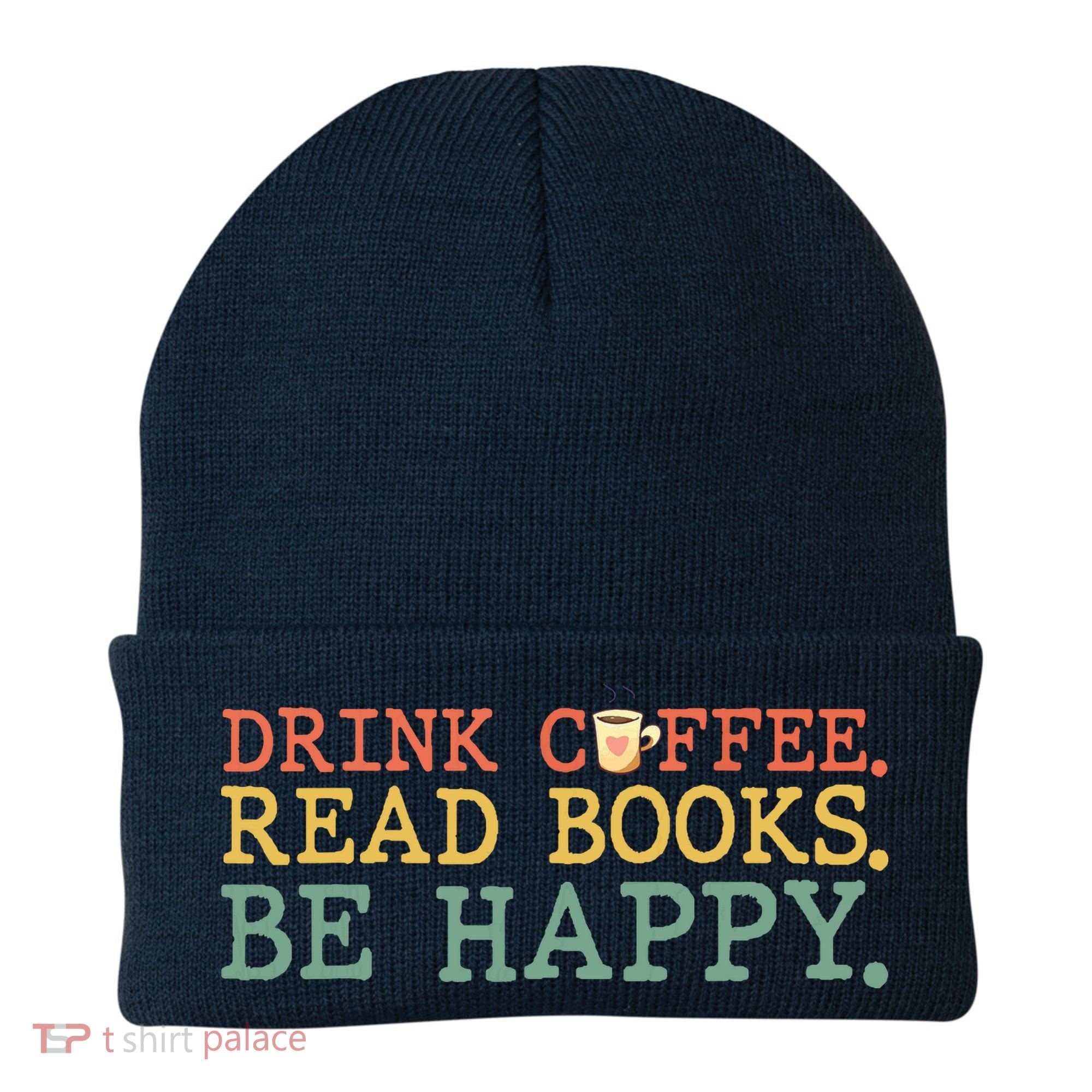 Drink Coffee Read Books Be Happy Shirt Coffee Lover Beanie