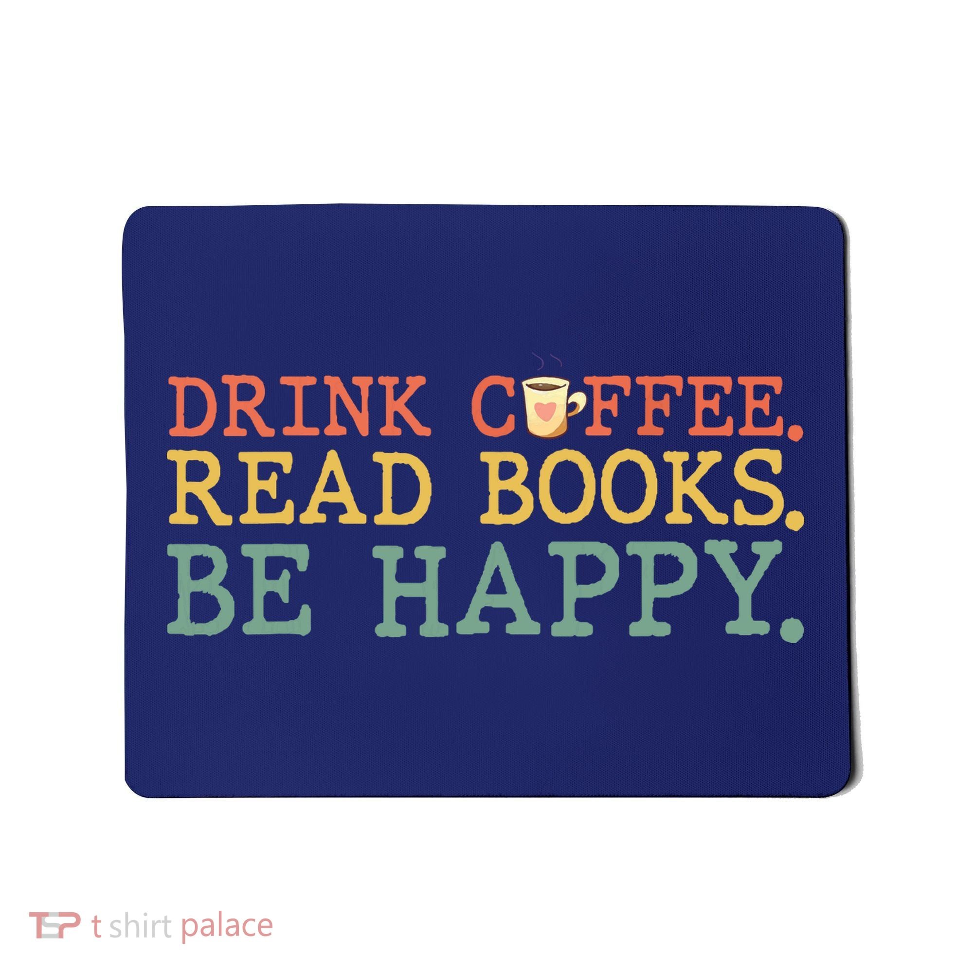 Drink Coffee Read Books Be Happy Shirt Coffee Lover Mousepad