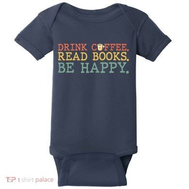 Drink Coffee Read Books Be Happy Shirt Coffee Lover Baby Bodysuit