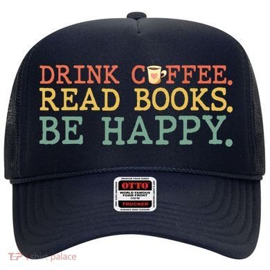 Drink Coffee Read Books Be Happy Shirt Coffee Lover Hat