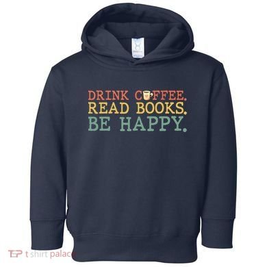 Drink Coffee Read Books Be Happy Shirt Coffee Lover Toddler Hoodie