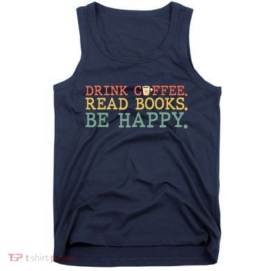 Drink Coffee Read Books Be Happy Shirt Coffee Lover Tank Top