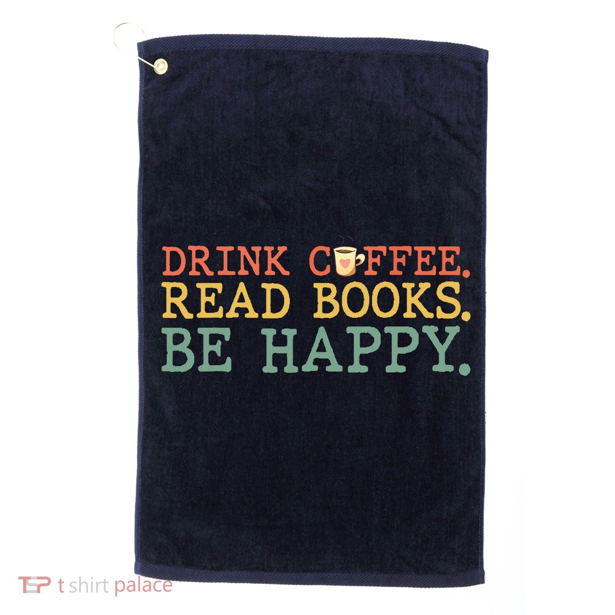 Drink Coffee Read Books Be Happy Shirt Coffee Lover Golf Towel