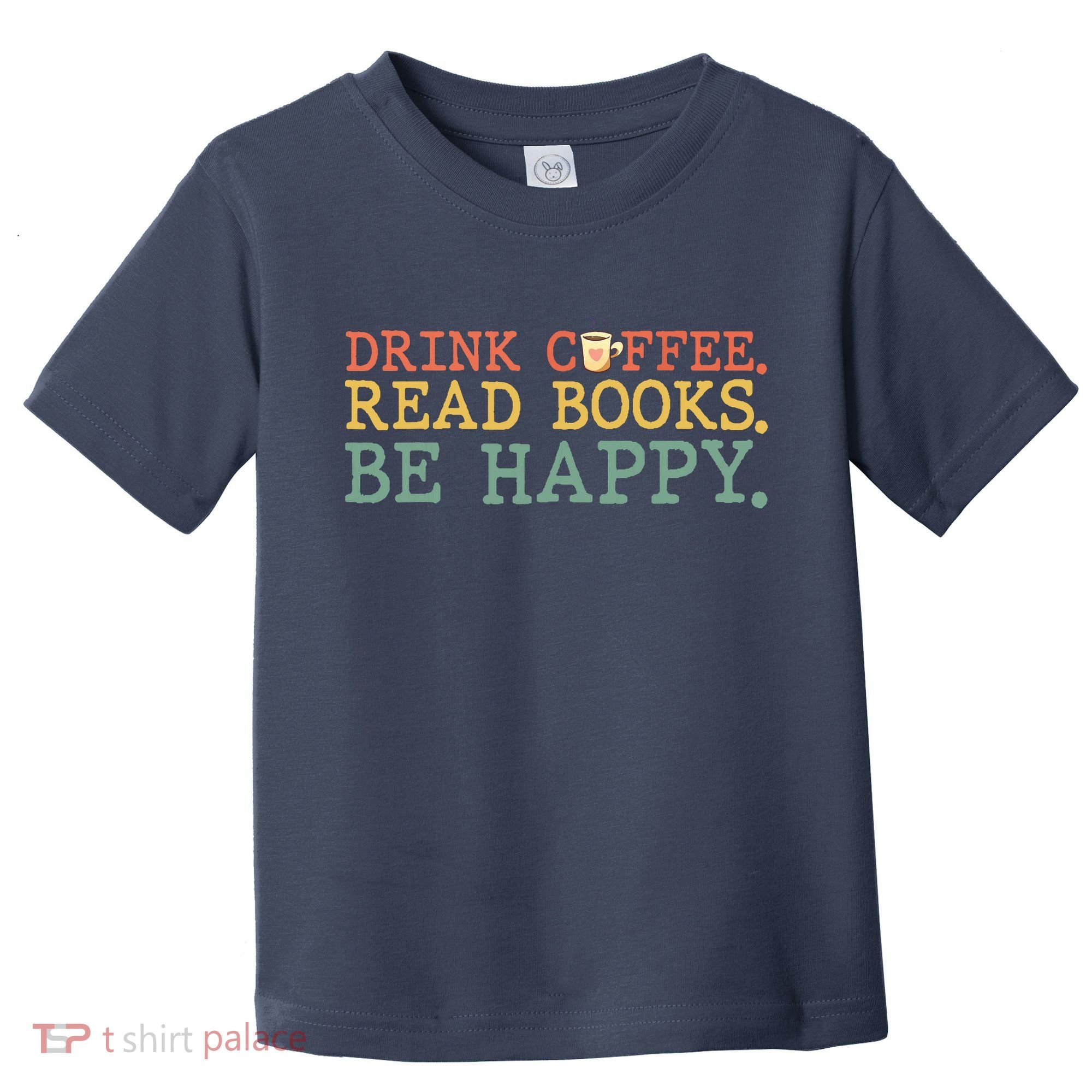 Drink Coffee Read Books Be Happy Shirt Coffee Lover Toddler T-Shirt
