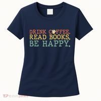 Drink Coffee Read Books Be Happy Shirt Coffee Lover Women's T-Shirt thumb 0