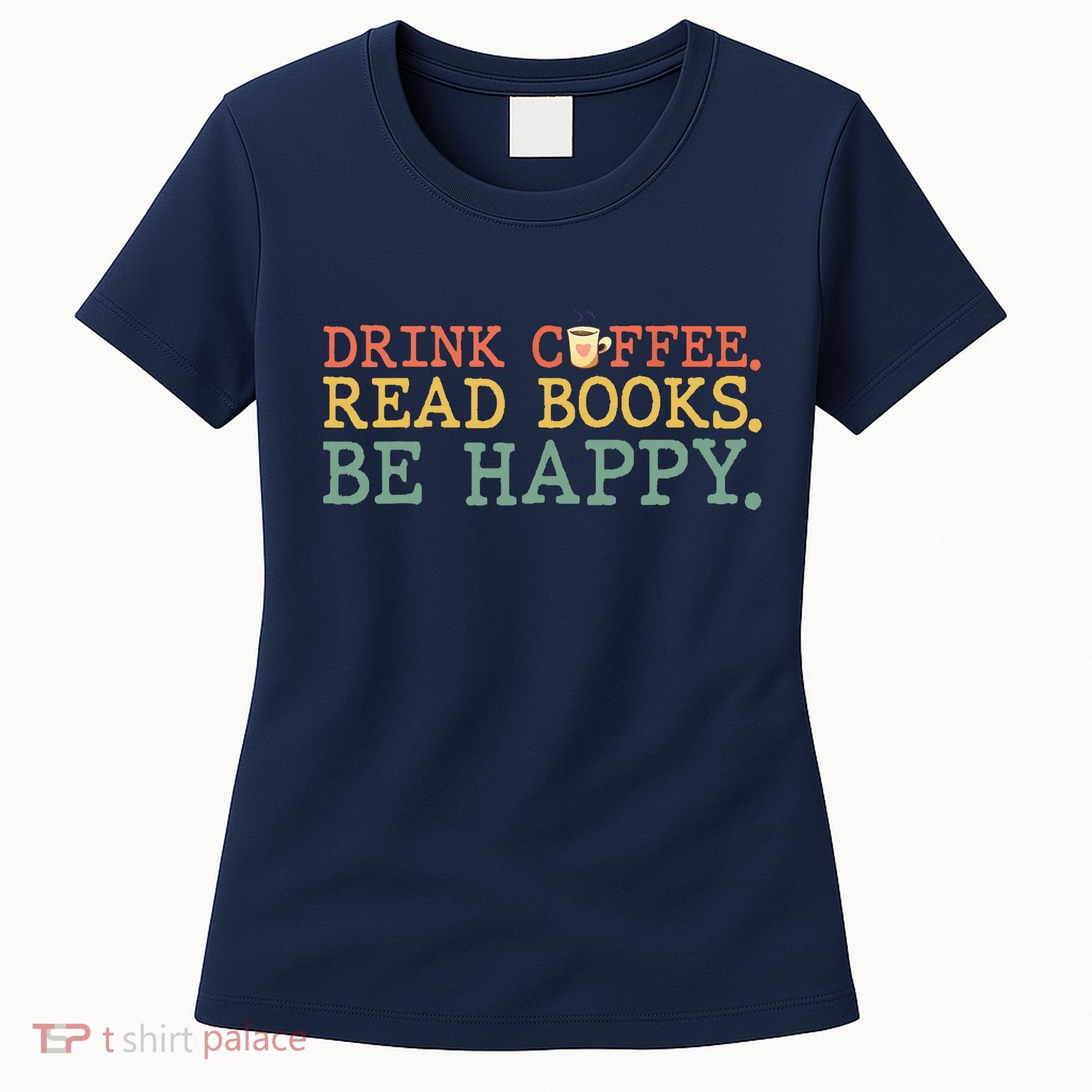 Drink Coffee Read Books Be Happy Shirt Coffee Lover Women's T-Shirt