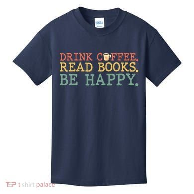 Drink Coffee Read Books Be Happy Shirt Coffee Lover Kids T-Shirt
