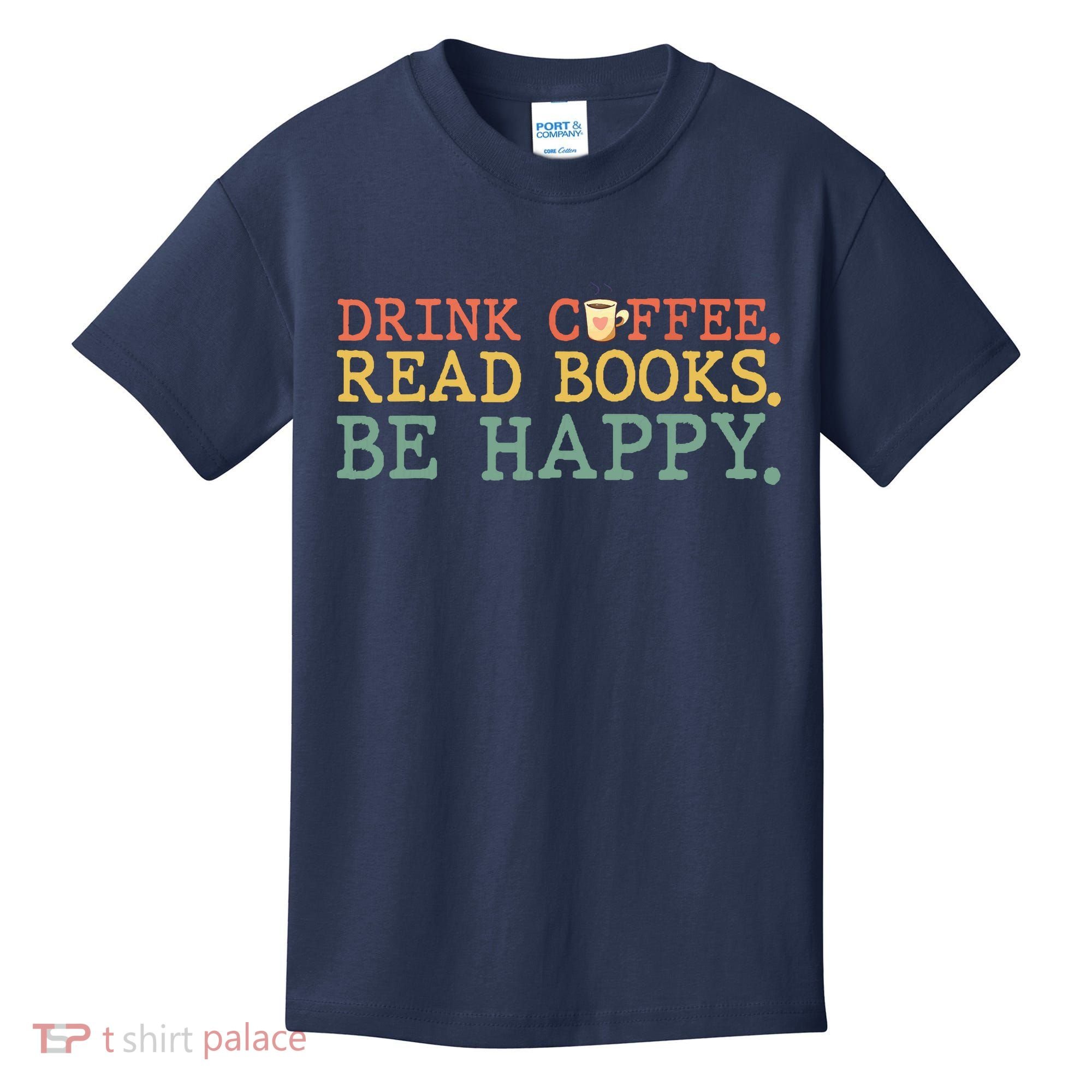 Drink Coffee Read Books Be Happy Shirt Coffee Lover Kids T-Shirt