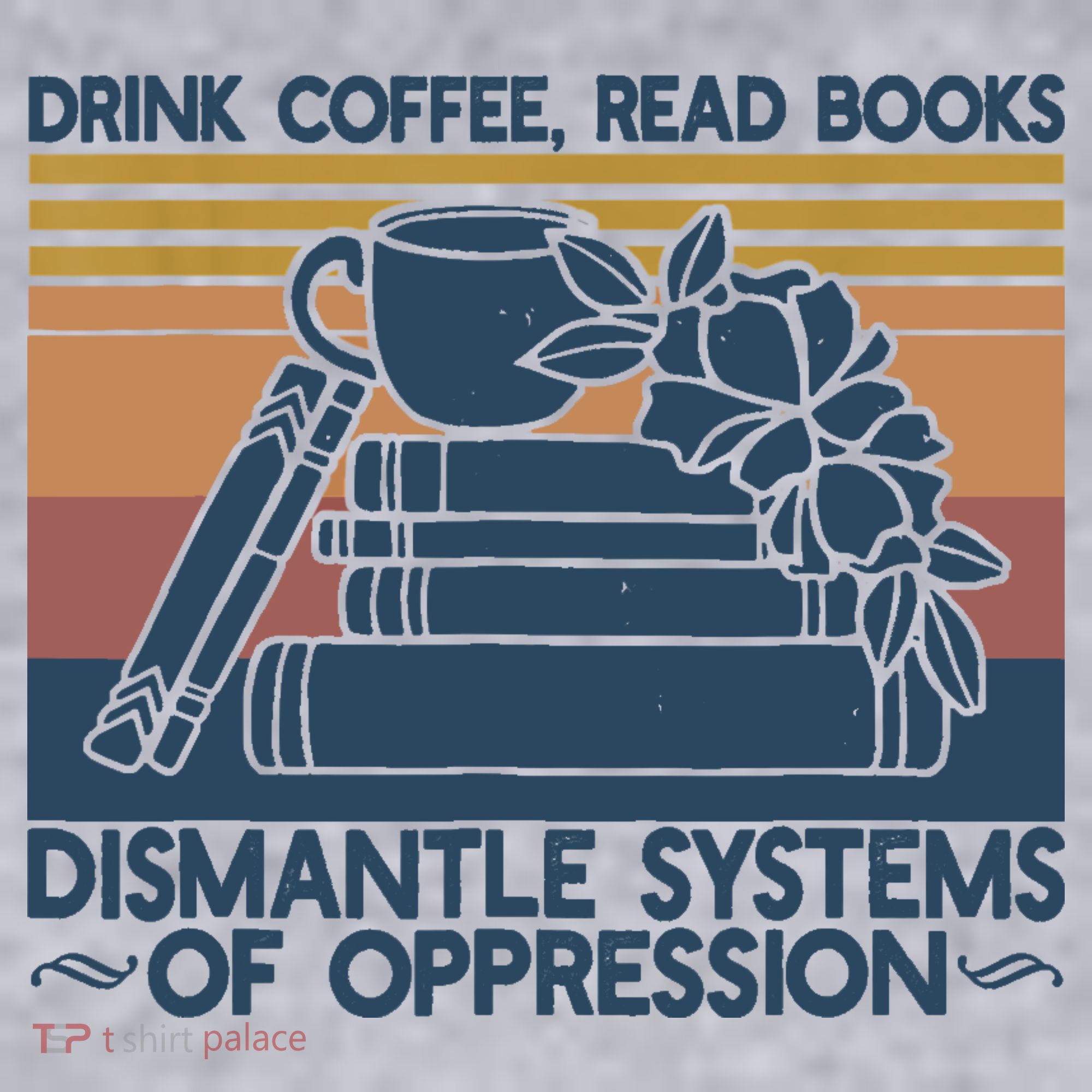Drink Coffee Read Books Dismantle Systems Of Oppression Women's Sweatshirt