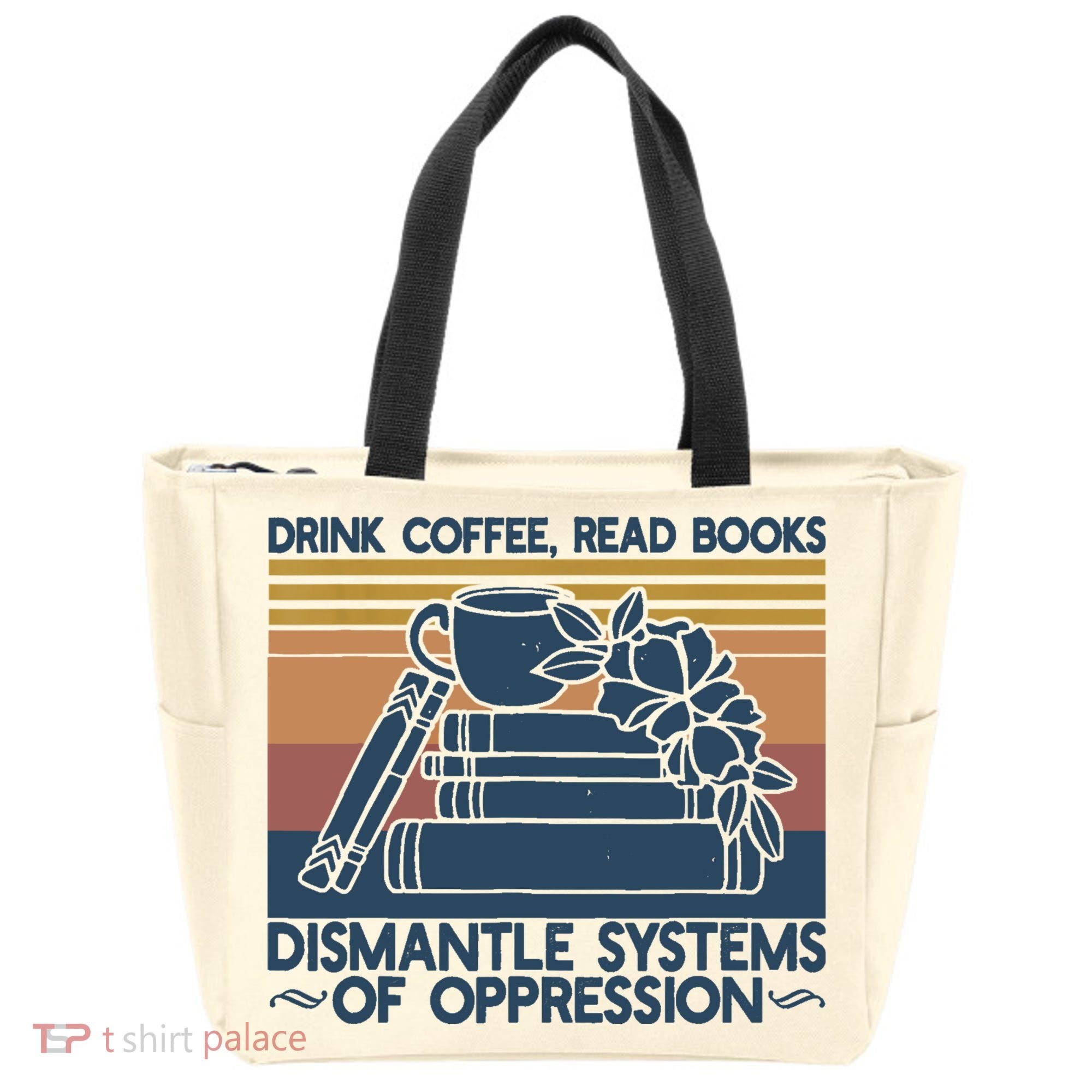 Drink Coffee Read Books Dismantle Systems Of Oppression Tote Bag